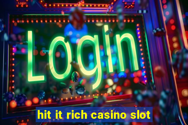 hit it rich casino slot