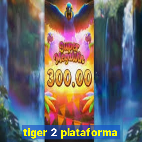 tiger 2 plataforma