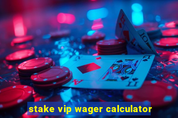 stake vip wager calculator