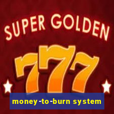 money-to-burn system