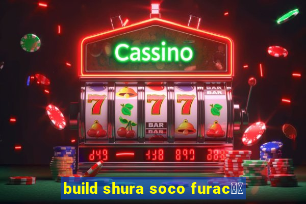 build shura soco furac鑼玱