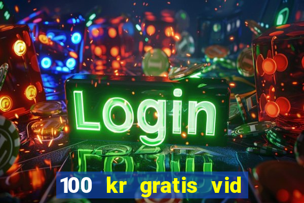 100 kr gratis vid registrering casino