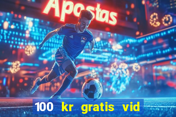 100 kr gratis vid registrering casino