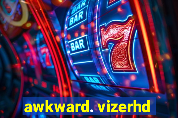 awkward. vizerhd