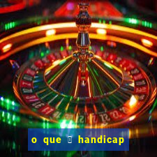 o que 茅 handicap - 1.5