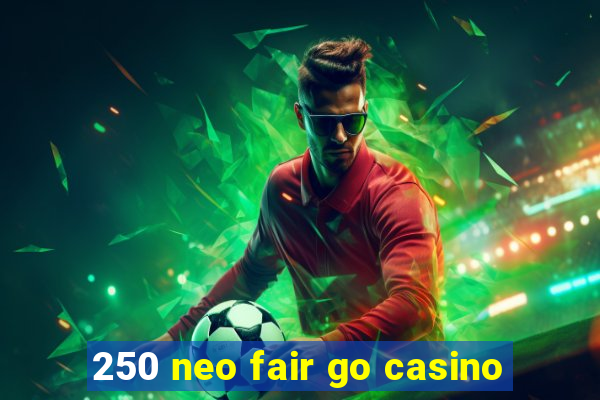 250 neo fair go casino