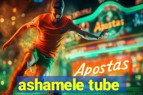 ashamele tube