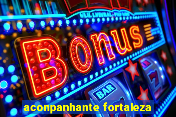 aconpanhante fortaleza