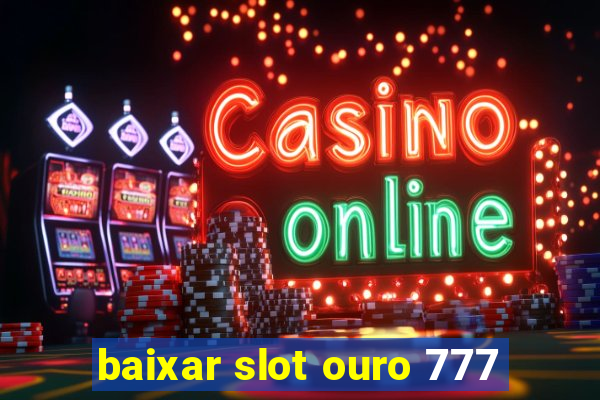 baixar slot ouro 777