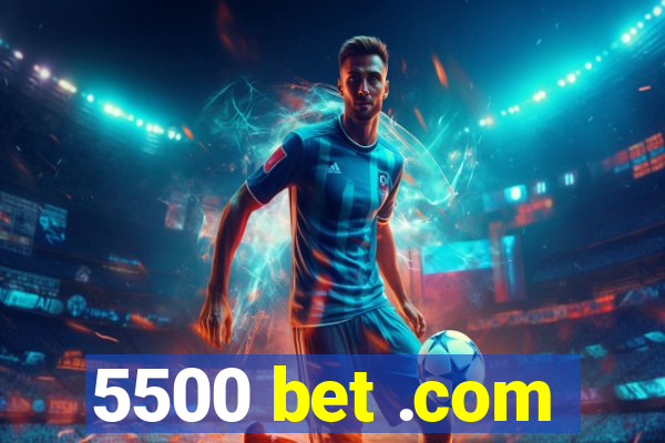 5500 bet .com