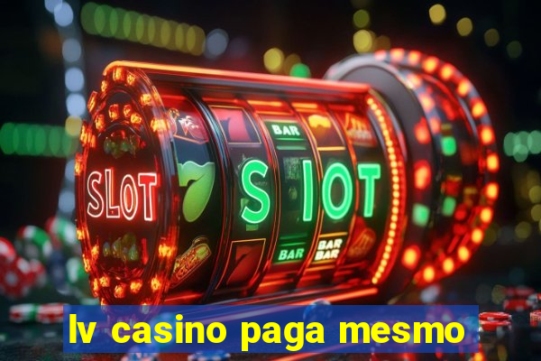 lv casino paga mesmo