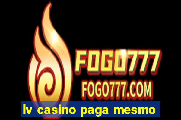 lv casino paga mesmo