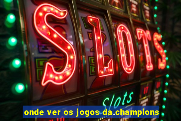 onde ver os jogos da.champions