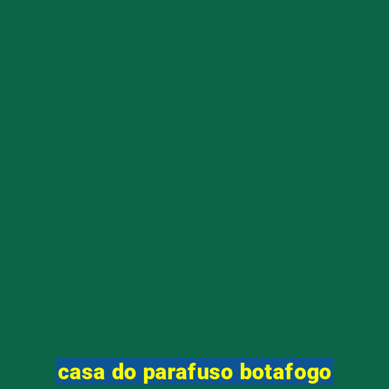 casa do parafuso botafogo