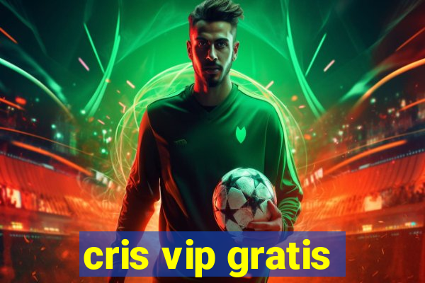 cris vip gratis