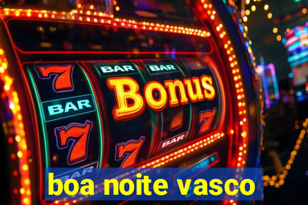 boa noite vasco