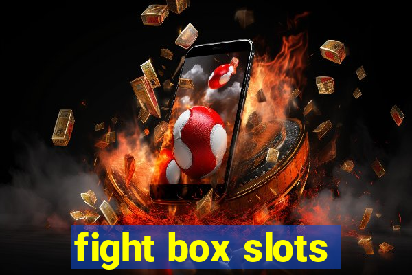 fight box slots