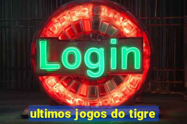 ultimos jogos do tigre