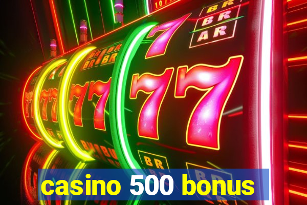 casino 500 bonus