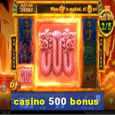 casino 500 bonus