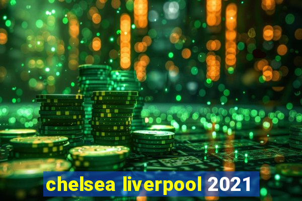 chelsea liverpool 2021