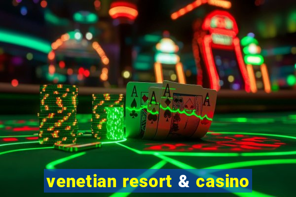 venetian resort & casino