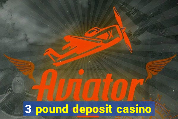 3 pound deposit casino