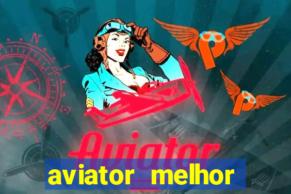 aviator melhor horario para jogar