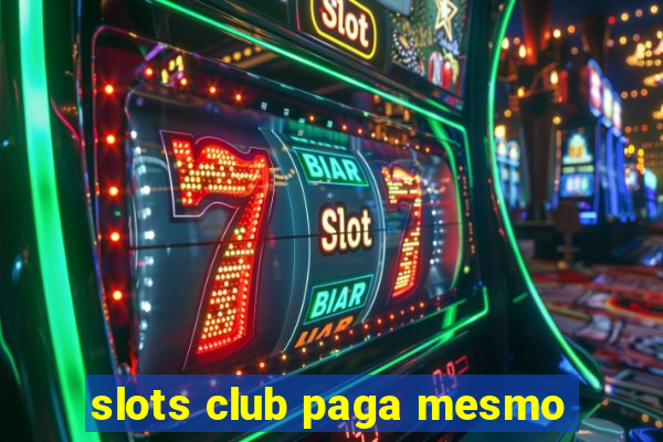 slots club paga mesmo