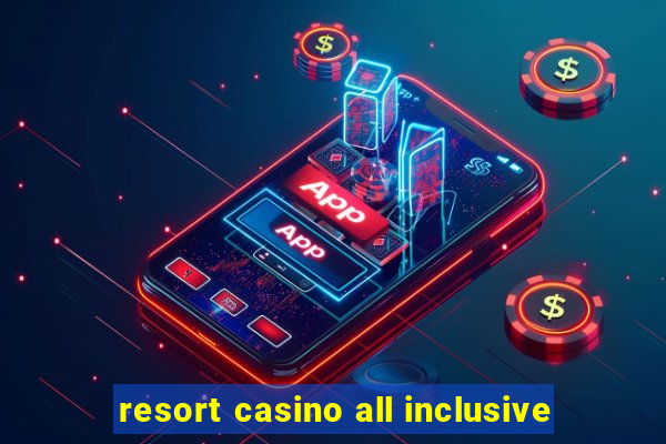 resort casino all inclusive