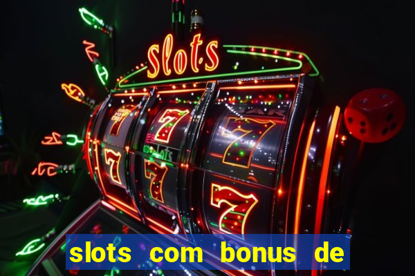 slots com bonus de boas vindas