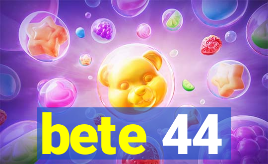 bete 44