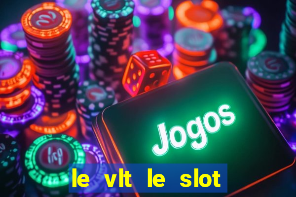 le vlt le slot machine piu evolute