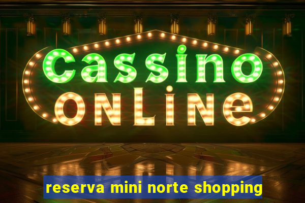 reserva mini norte shopping