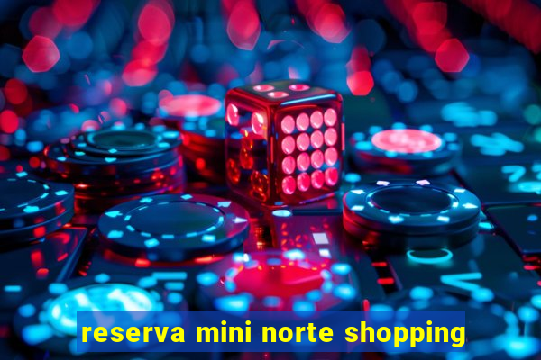 reserva mini norte shopping