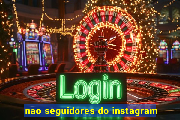 nao seguidores do instagram