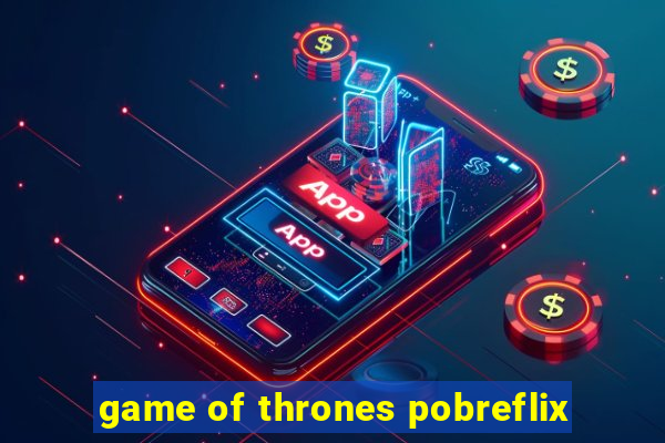 game of thrones pobreflix