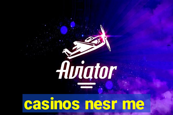 casinos nesr me