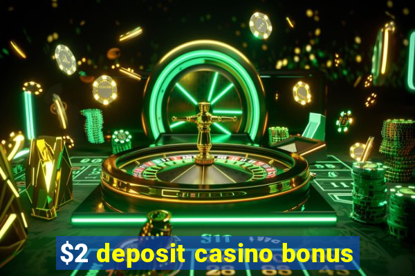 $2 deposit casino bonus