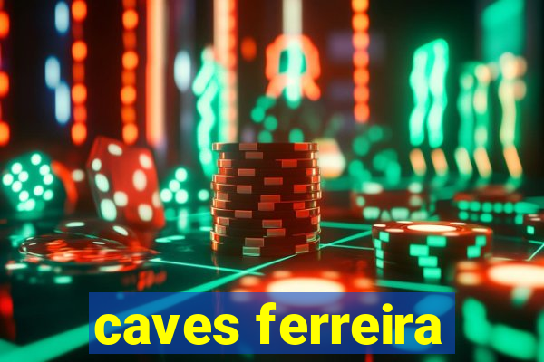 caves ferreira