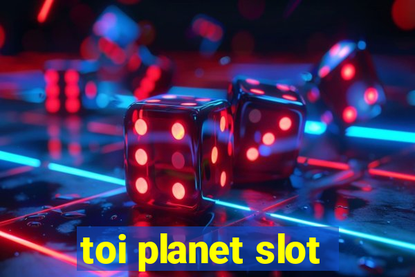 toi planet slot