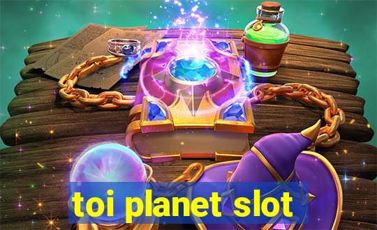 toi planet slot