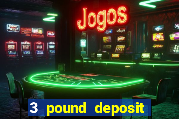 3 pound deposit casino uk