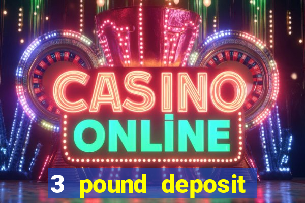 3 pound deposit casino uk