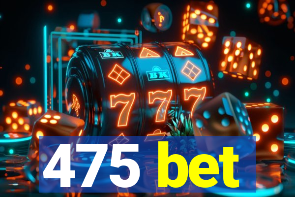 475 bet