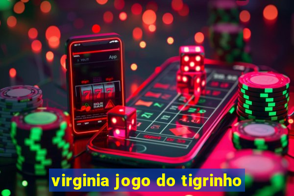 virginia jogo do tigrinho