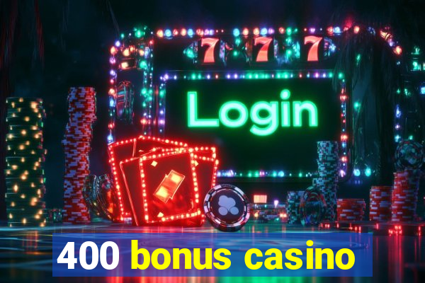 400 bonus casino