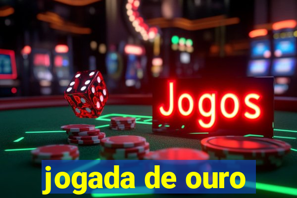 jogada de ouro