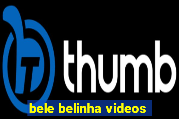 bele belinha videos