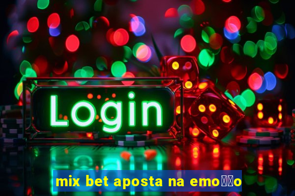 mix bet aposta na emo莽茫o